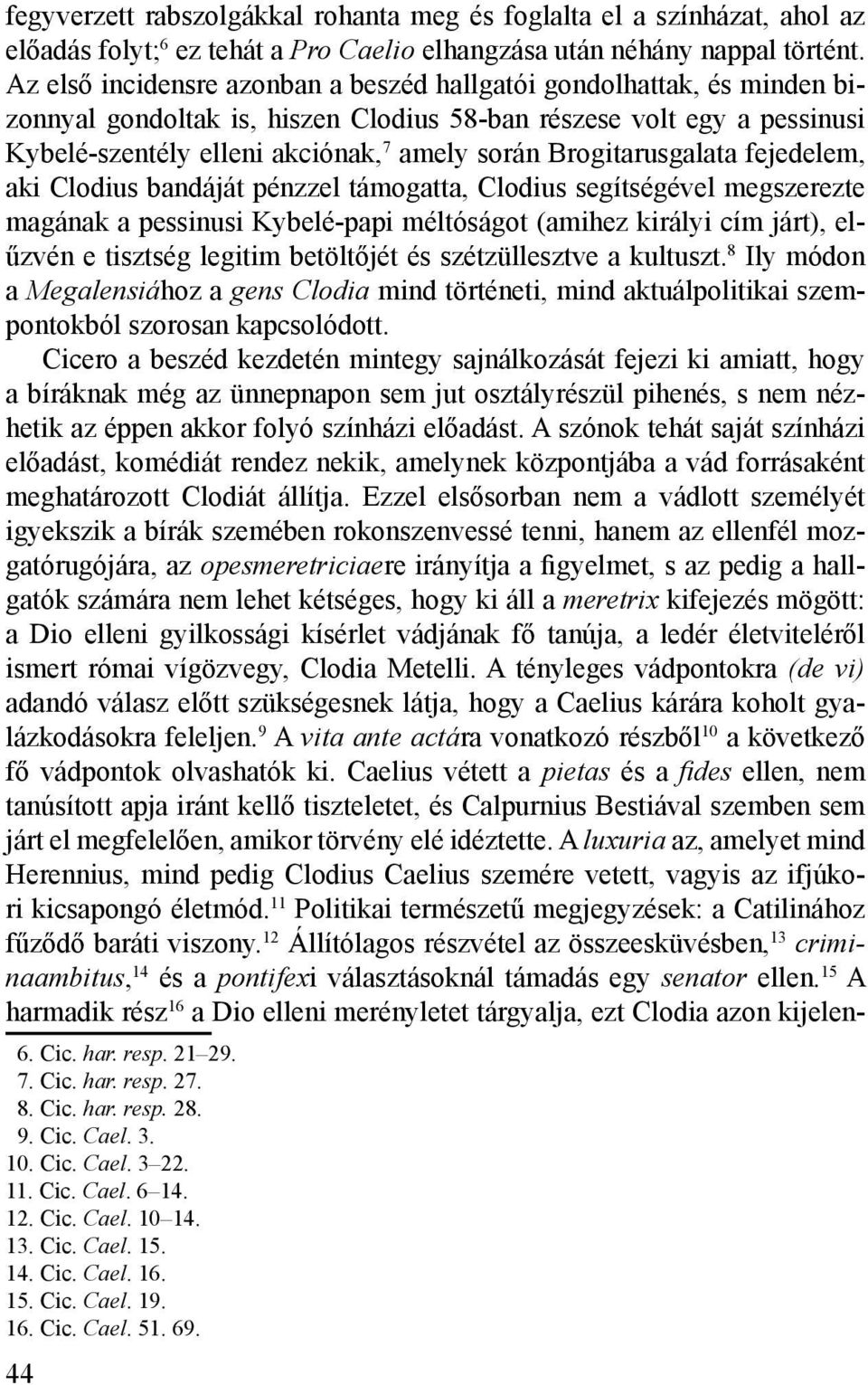 Brogitarusgalata fejedelem, aki Clodius bandáját pénzzel támogatta, Clodius segítségével megszerezte magának a pessinusi Kybelé-papi méltóságot (amihez királyi cím járt), elűzvén e tisztség legitim