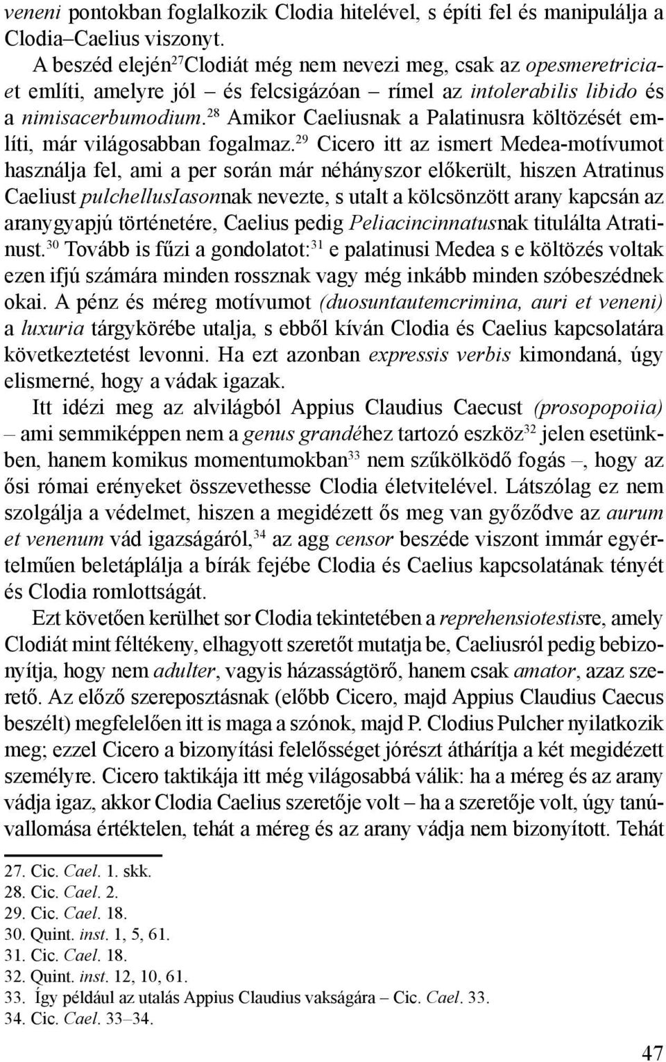 28 Amikor Caeliusnak a Palatinusra költözését említi, már világosabban fogalmaz.