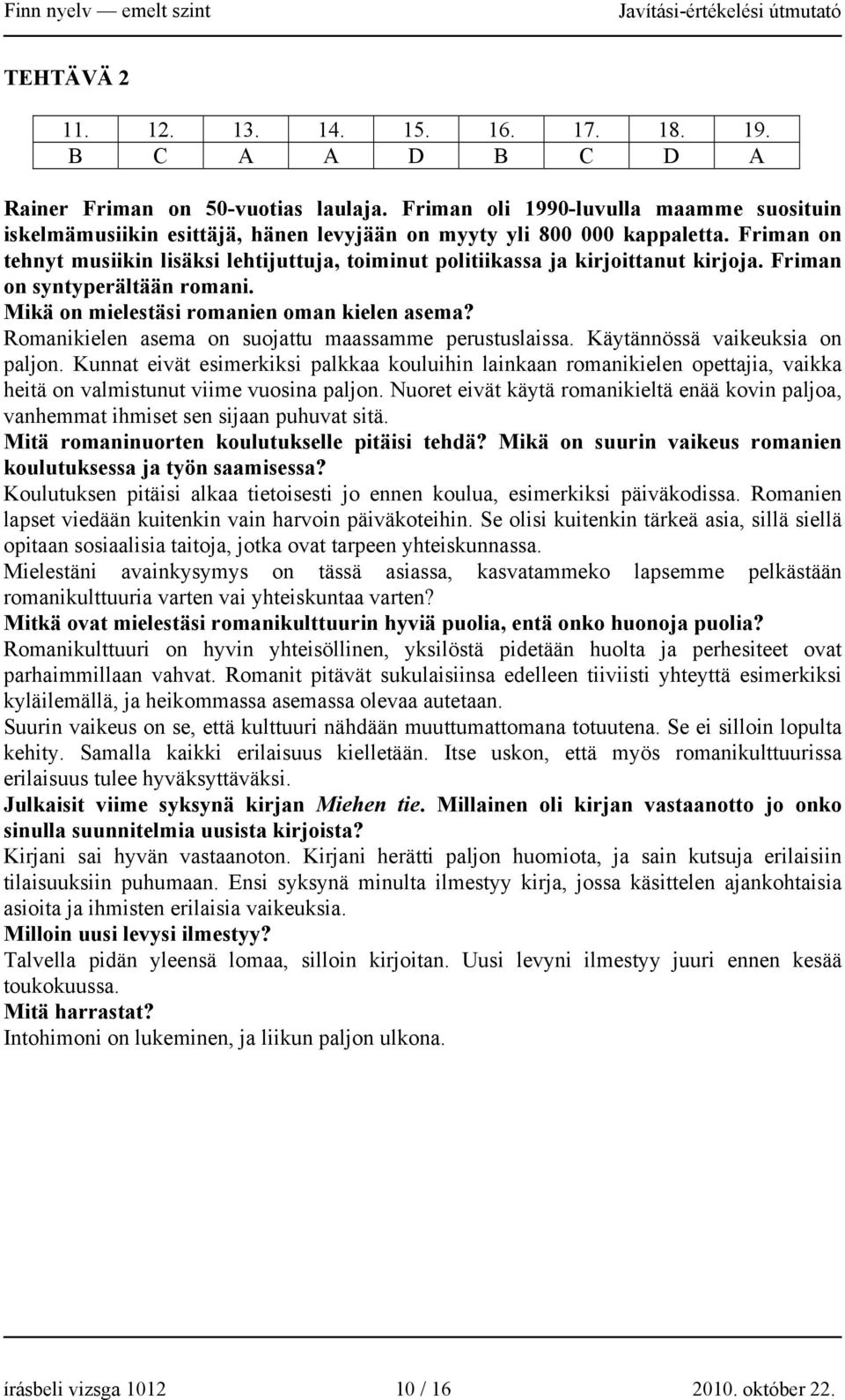 Friman on tehnyt musiikin lisäksi lehtijuttuja, toiminut politiikassa ja kirjoittanut kirjoja. Friman on syntyperältään romani. Mikä on mielestäsi romanien oman kielen asema?