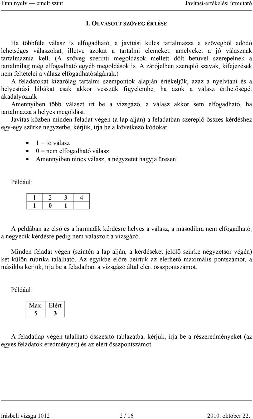 A zárójelben szereplő szavak, kifejezések nem feltételei a válasz elfogadhatóságának.