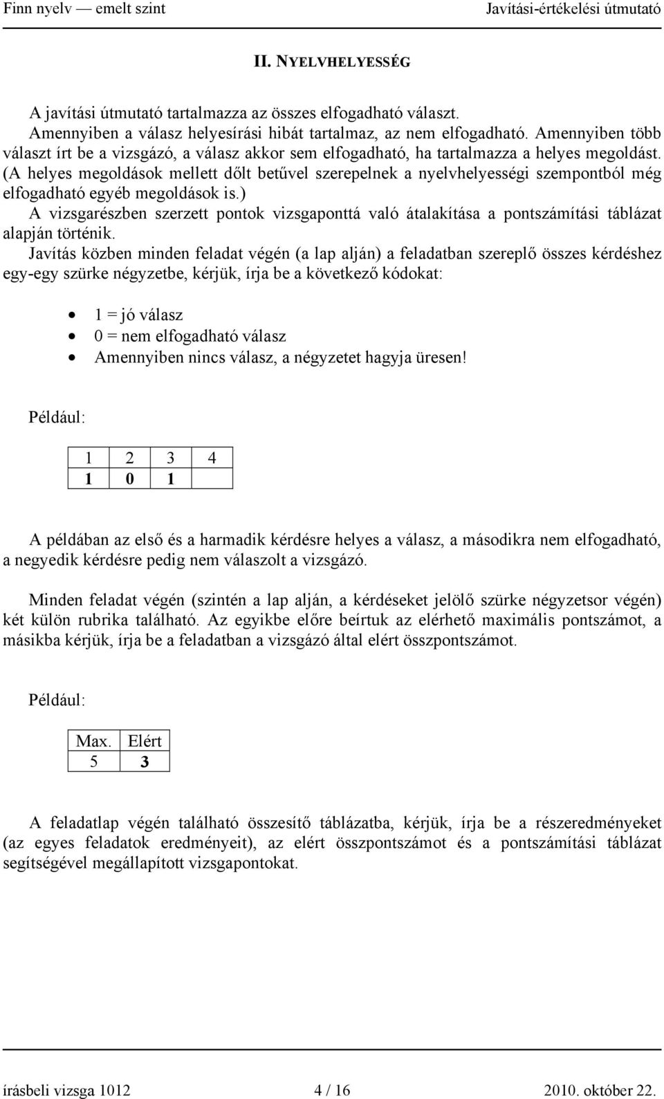 (A helyes megoldások mellett dőlt betűvel szerepelnek a nyelvhelyességi szempontból még elfogadható egyéb megoldások is.