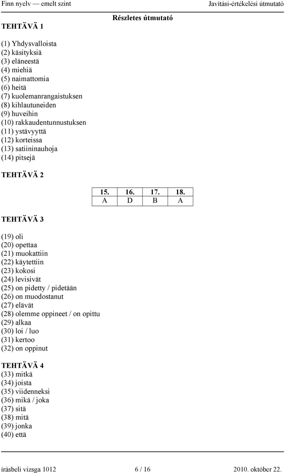 A D B A TEHTÄVÄ 3 (19) oli (20) opettaa (21) muokattiin (22) käytettiin (23) kokosi (24) levisivät (25) on pidetty / pidetään (26) on muodostanut (27) elävät (28) olemme