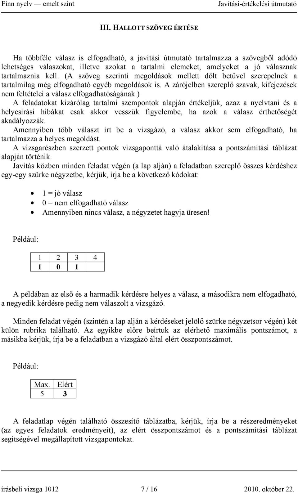 A zárójelben szereplő szavak, kifejezések nem feltételei a válasz elfogadhatóságának.