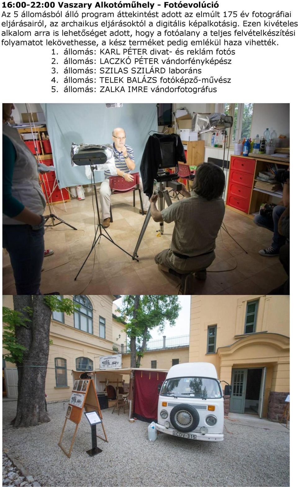 Ezen kivételes alkalom arra is lehetőséget adott, hogy a fotóalany a teljes felvételkészítési folyamatot lekövethesse, a kész terméket