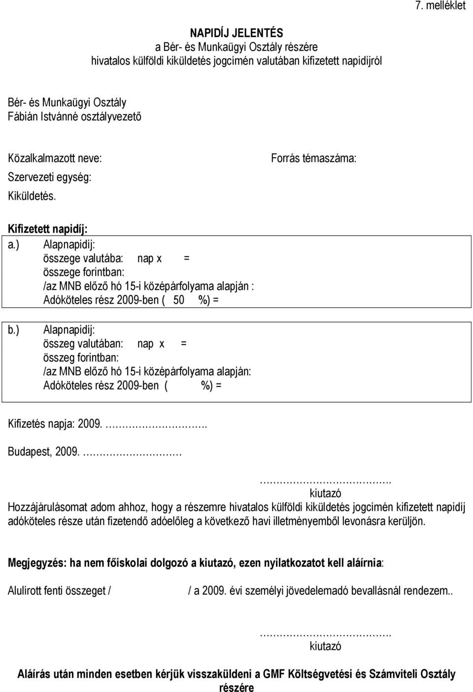 ) Alapnapidíj: összege valutába: nap x = összege forintban: /az MNB előző hó 15-i középárfolyama alapján : Adóköteles rész 2009-ben ( 50 %) = b.