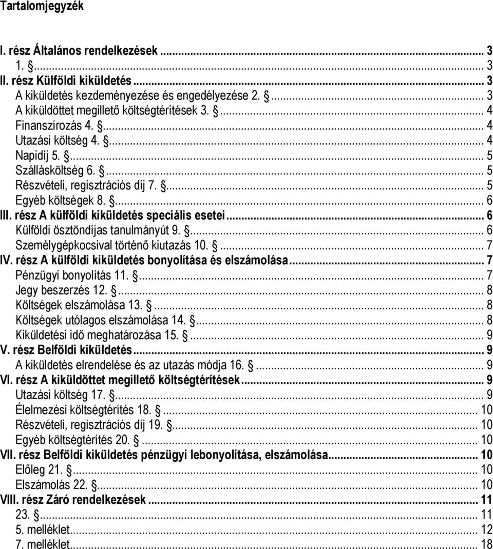 rész A külföldi kiküldetés speciális esetei... 6 Külföldi ösztöndíjas tanulmányút 9.... 6 Személygépkocsival történő kiutazás 10.... 7 IV. rész A külföldi kiküldetés bonyolítása és elszámolása.