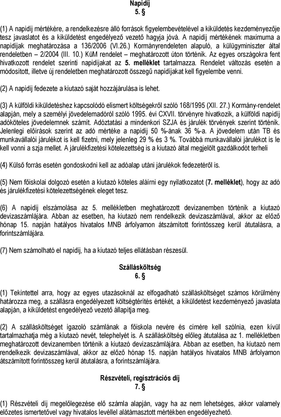 Az egyes országokra fent hivatkozott rendelet szerinti napidíjakat az 5. melléklet tartalmazza.