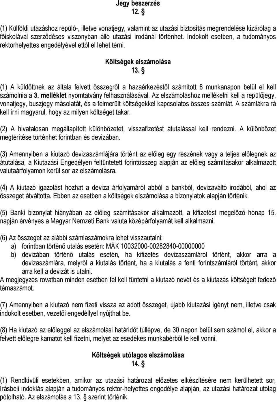 (1) A küldöttnek az általa felvett összegről a hazaérkezéstől számított 8 munkanapon belül el kell számolnia a 3. melléklet nyomtatvány felhasználásával.