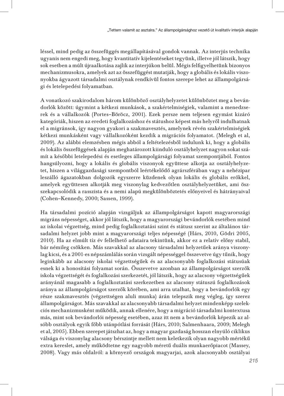 Mégis felfigyelhetünk bizonyos mechanizmusokra, amelyek azt az összefüggést mutatják, hogy a globális és lokális viszonyokba ágyazott társadalmi osztálynak rendkívül fontos szerepe lehet az