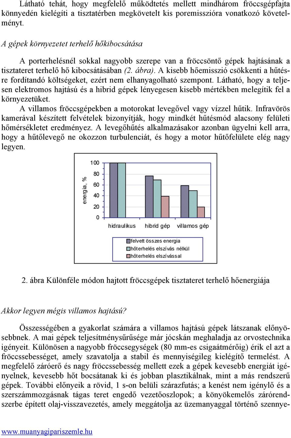 A kisebb hőemisszió csökkenti a hűtésre fordítandó költségeket, ezért nem elhanyagolható szempont.