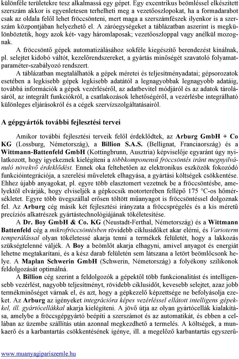 is a szerszám központjában helyezhető el. A záróegységeket a táblázatban aszerint is megkülönböztetik, hogy azok két- vagy háromlaposak; vezetőoszloppal vagy anélkül mozognak.