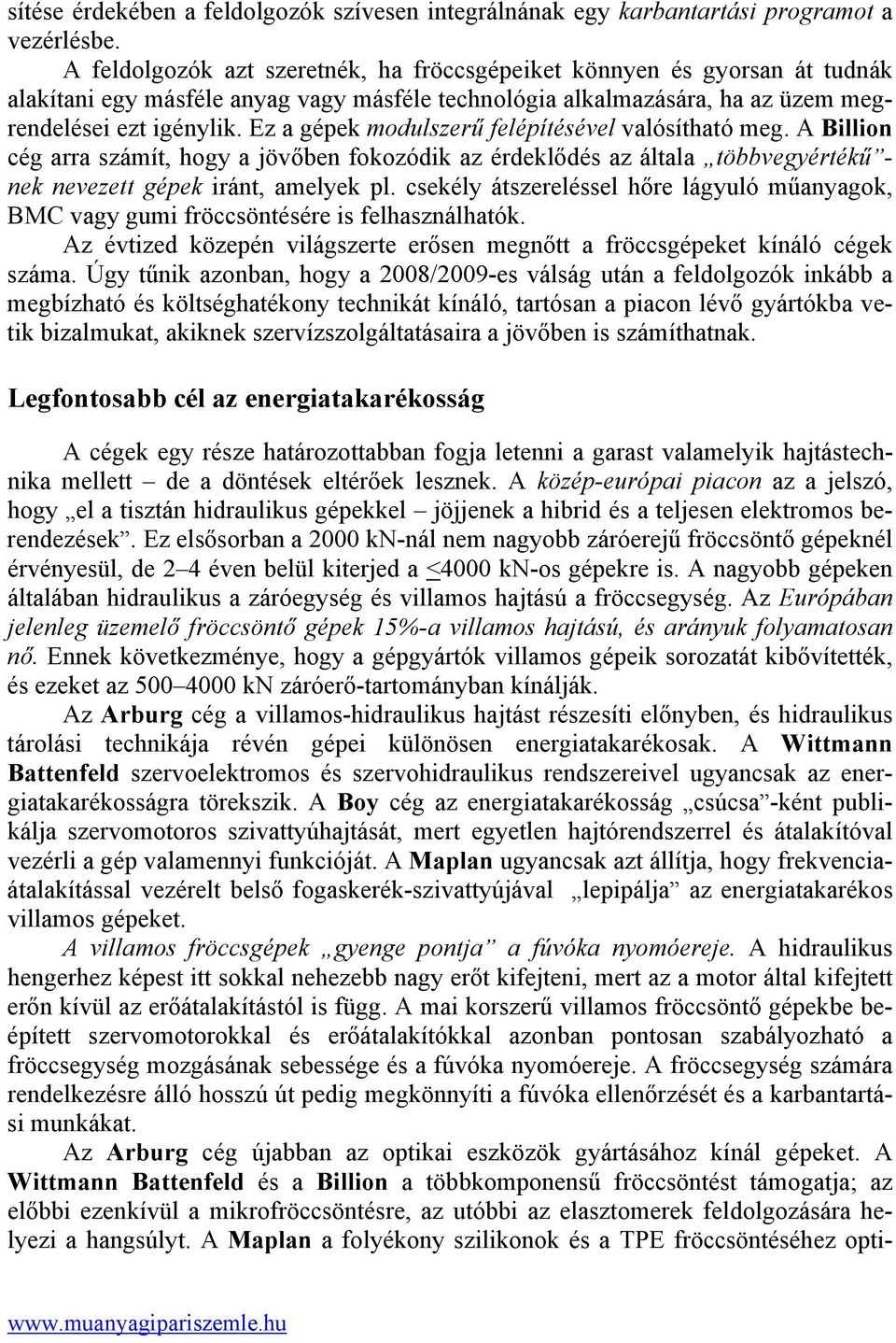 Ez a gépek modulszerű felépítésével valósítható meg. A Billion cég arra számít, hogy a jövőben fokozódik az érdeklődés az általa többvegyértékű - nek nevezett gépek iránt, amelyek pl.