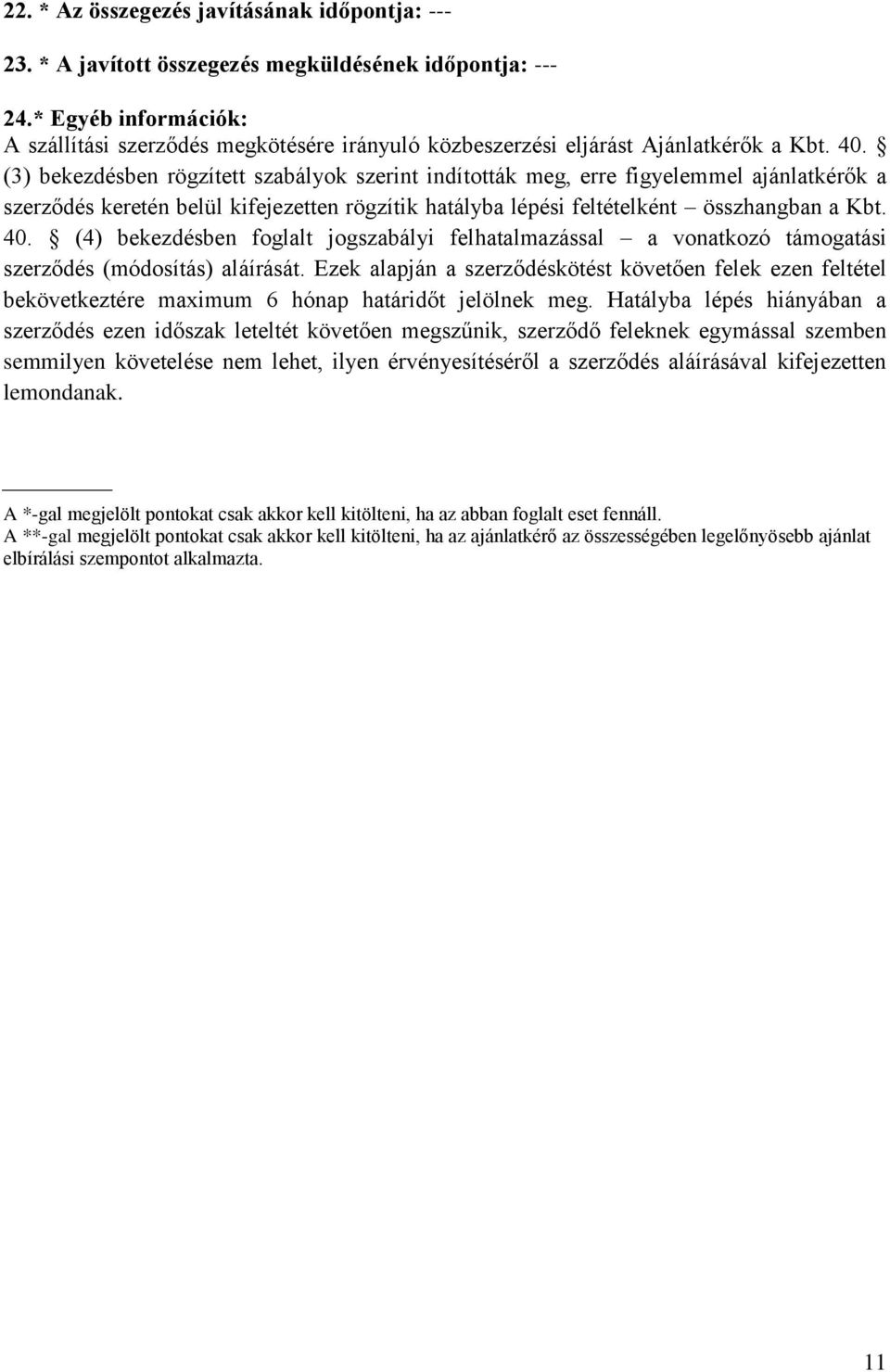 (3) bekezdésben rögzített szabályok szerint indították meg, erre figyelemmel ajánlatkérők a szerződés keretén belül kifejezetten rögzítik hatályba lépési feltételként összhangban a Kbt. 40.