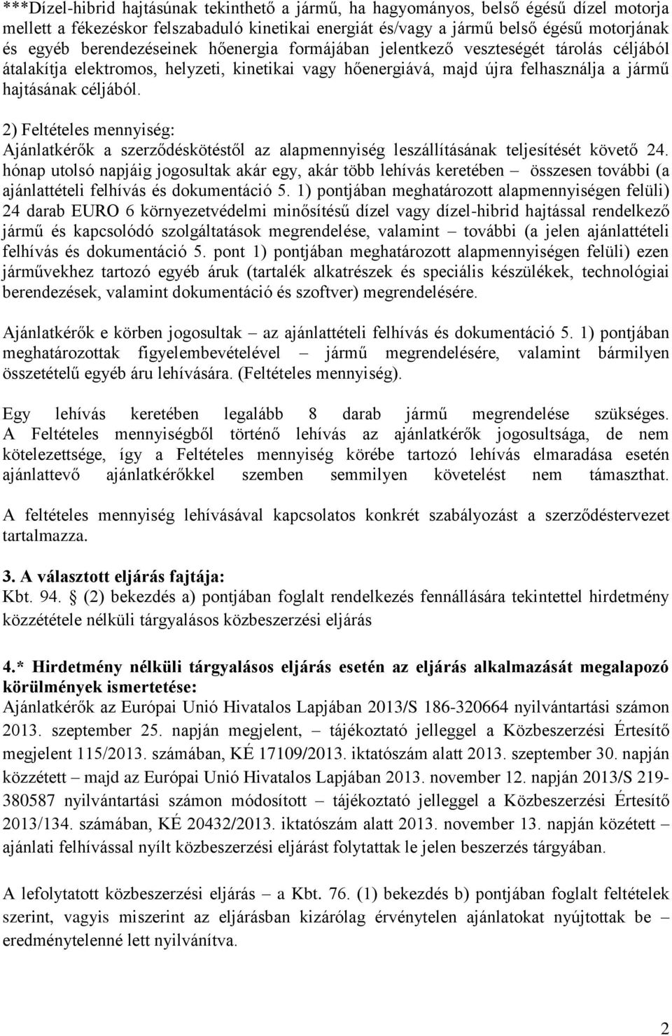 2) Feltételes mennyiség: Ajánlatkérők a szerződéskötéstől az alapmennyiség leszállításának teljesítését követő 24.