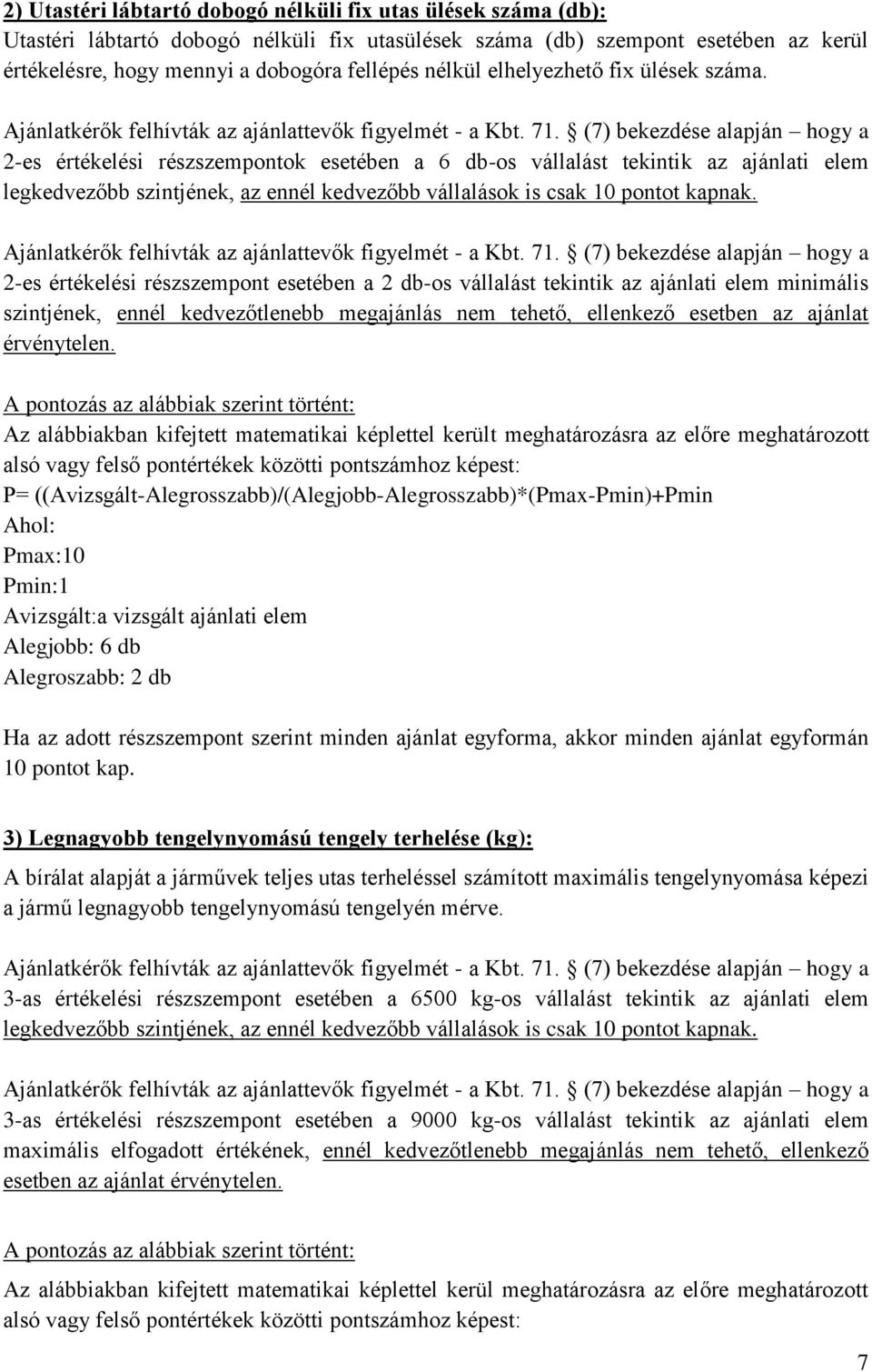 (7) bekezdése alapján hogy a 2-es értékelési részszempontok esetében a 6 db-os vállalást tekintik az ajánlati elem legkedvezőbb szintjének, az ennél kedvezőbb vállalások is csak 10 pontot kapnak.