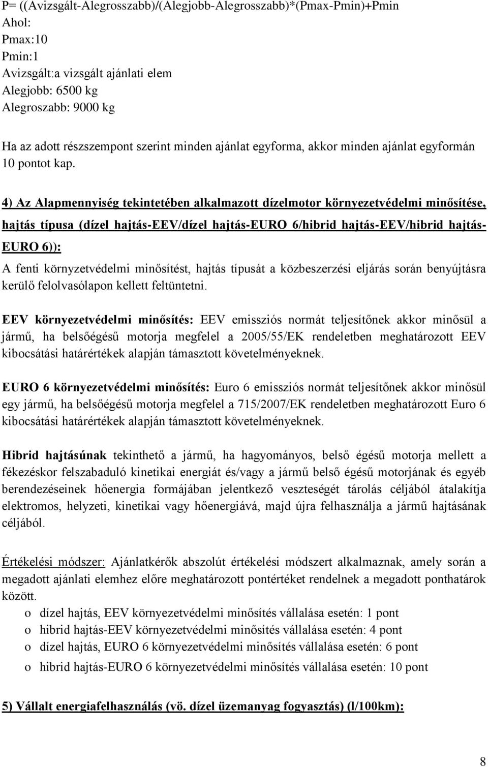 4) Az Alapmennyiség tekintetében alkalmazott dízelmotor környezetvédelmi minősítése, hajtás típusa (dízel EEV/dízel EURO 6/hibrid EEV/hibrid EURO 6)): A fenti környzetvédelmi minősítést, hajtás