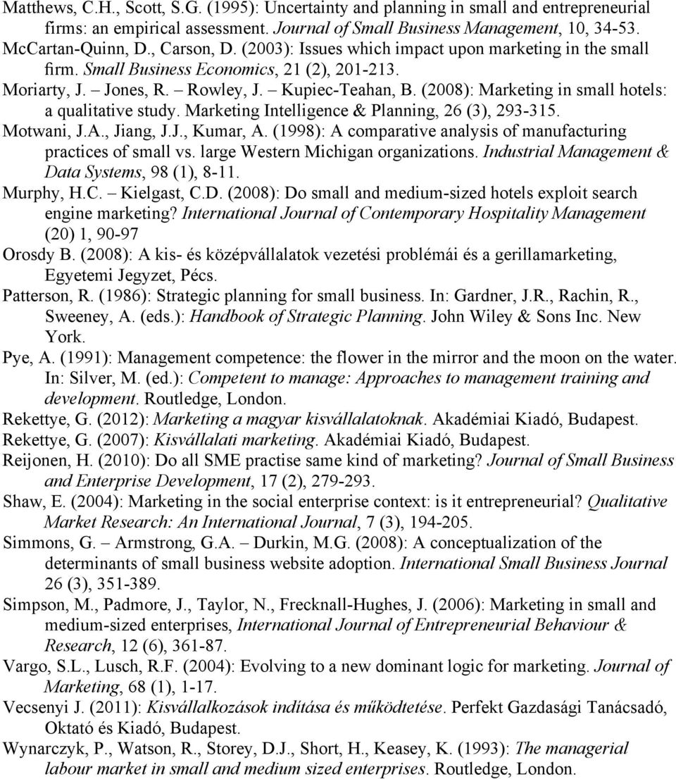 (2008): Marketing in small hotels: a qualitative study. Marketing Intelligence & Planning, 26 (3), 293-315. Motwani, J.A., Jiang, J.J., Kumar, A.