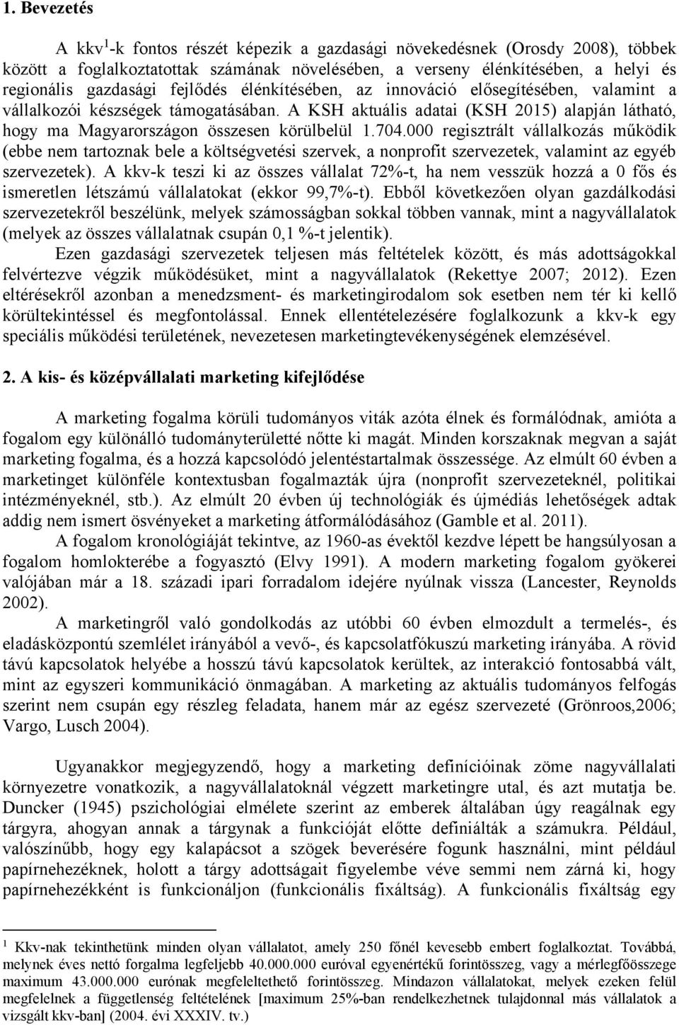 000 regisztrált vállalkozás működik (ebbe nem tartoznak bele a költségvetési szervek, a nonprofit szervezetek, valamint az egyéb szervezetek).