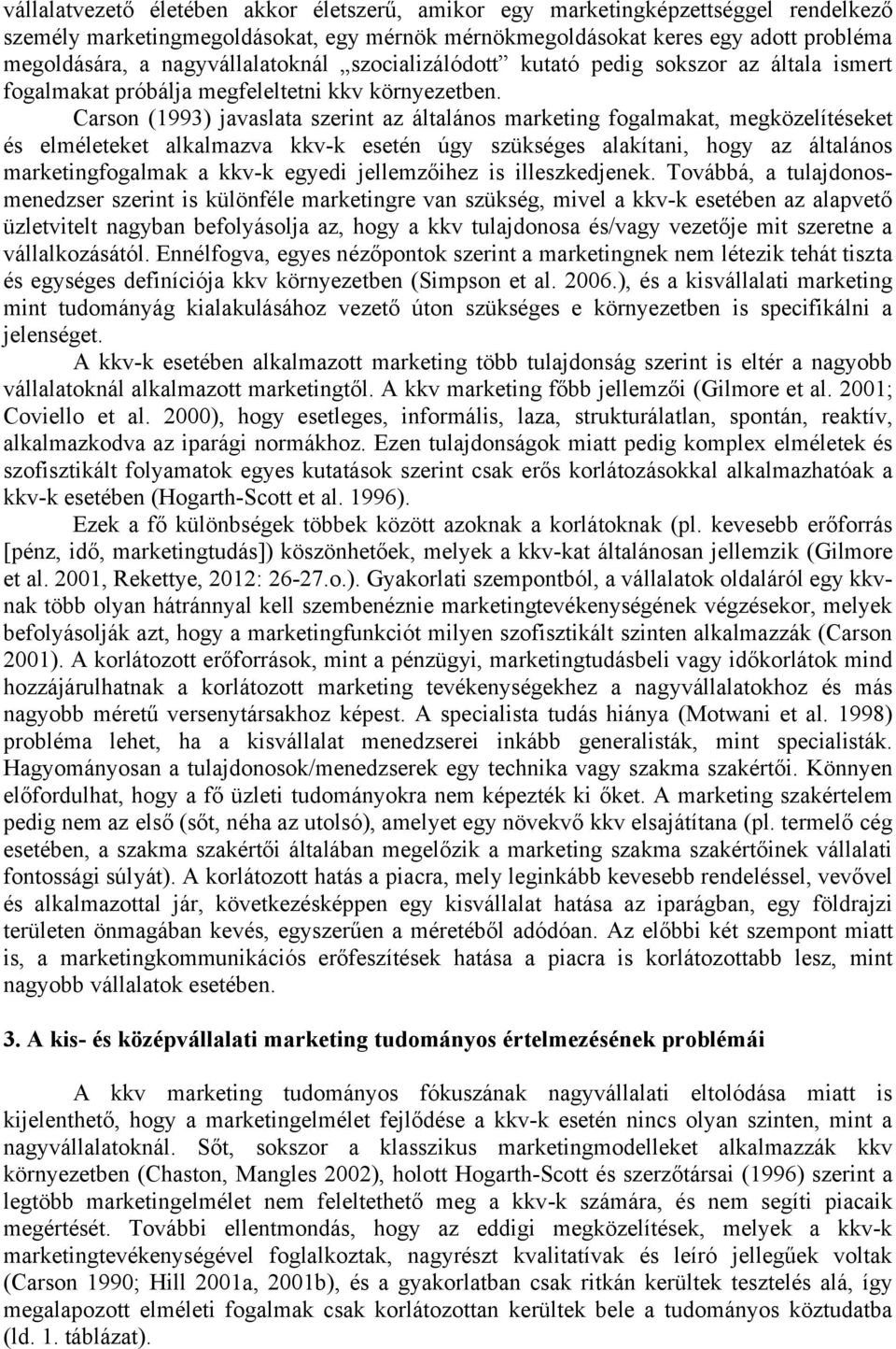 Carson (1993) javaslata szerint az általános marketing fogalmakat, megközelítéseket és elméleteket alkalmazva kkv-k esetén úgy szükséges alakítani, hogy az általános marketingfogalmak a kkv-k egyedi