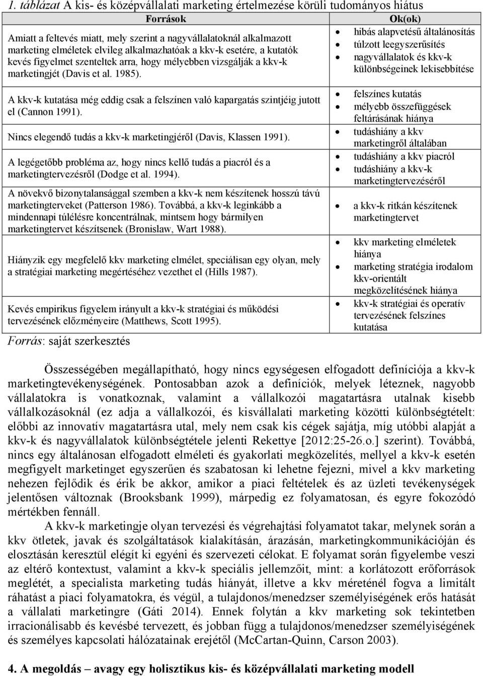 Ok(ok) hibás alapvetésű általánosítás túlzott leegyszerűsítés nagyvállalatok és kkv-k különbségeinek lekisebbítése A kkv-k kutatása még eddig csak a felszínen való kapargatás szintjéig jutott el