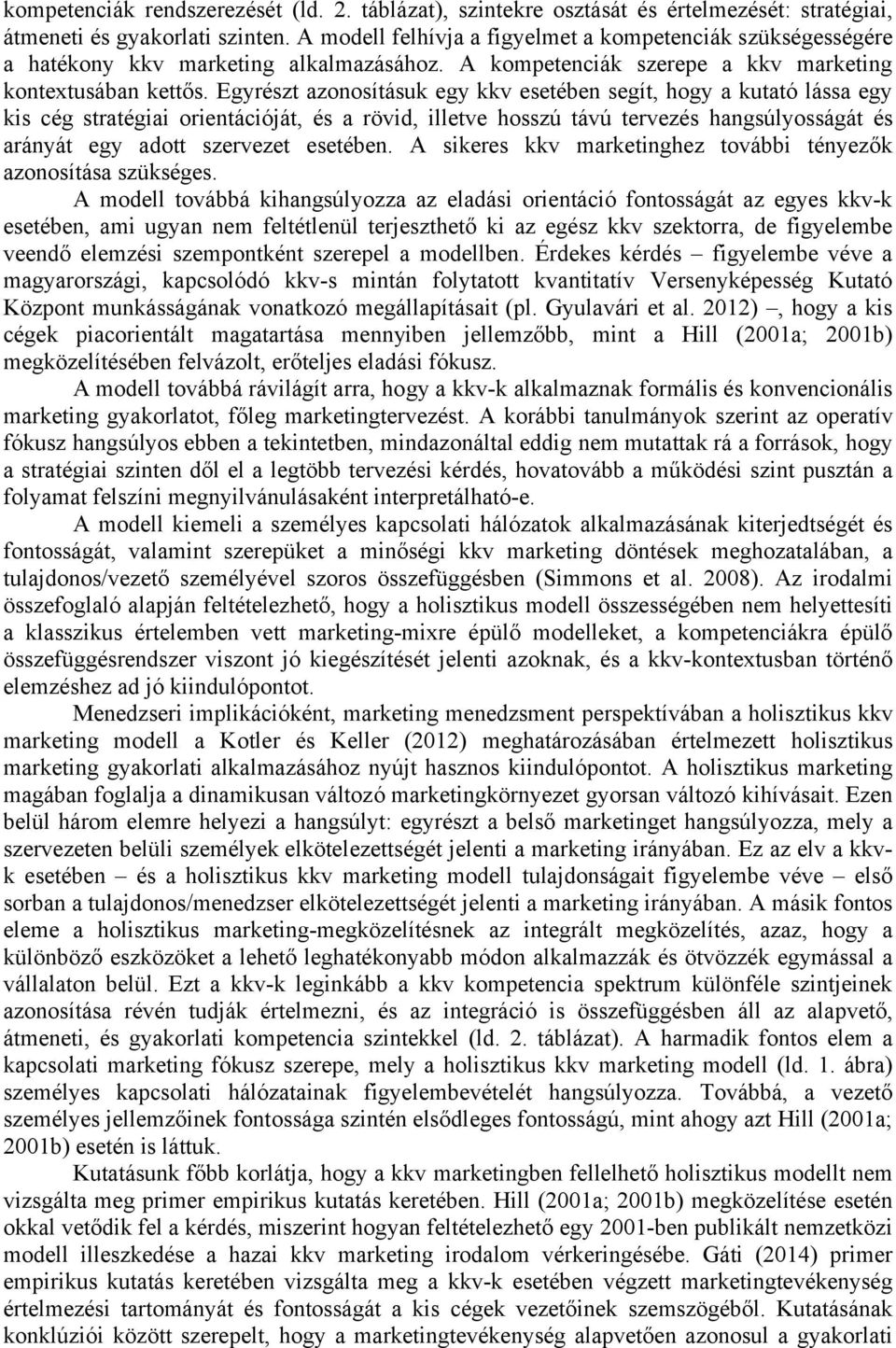 Egyrészt azonosításuk egy kkv esetében segít, hogy a kutató lássa egy kis cég stratégiai orientációját, és a rövid, illetve hosszú távú tervezés hangsúlyosságát és arányát egy adott szervezet