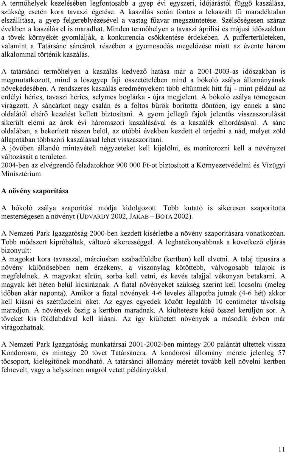 Minden termőhelyen a tavaszi áprilisi és májusi időszakban a tövek környékét gyomlálják, a konkurencia csökkentése érdekében.