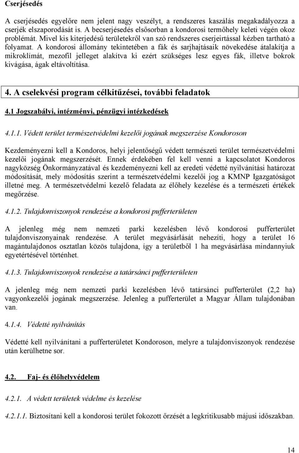 A kondorosi állomány tekintetében a fák és sarjhajtásaik növekedése átalakítja a mikroklímát, mezofil jelleget alakítva ki ezért szükséges lesz egyes fák, illetve bokrok kivágása, ágak eltávoltítása.