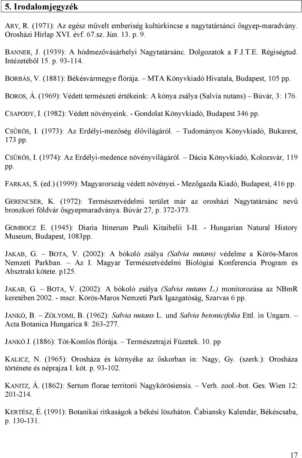 (1969): Védett természeti értékeink: A kónya zsálya (Salvia nutans) Búvár, 3: 176. CSAPODY, I. (1982): Védett növényeink. - Gondolat Könyvkiadó, Budapest 346 pp. CSŰRÖS, I.