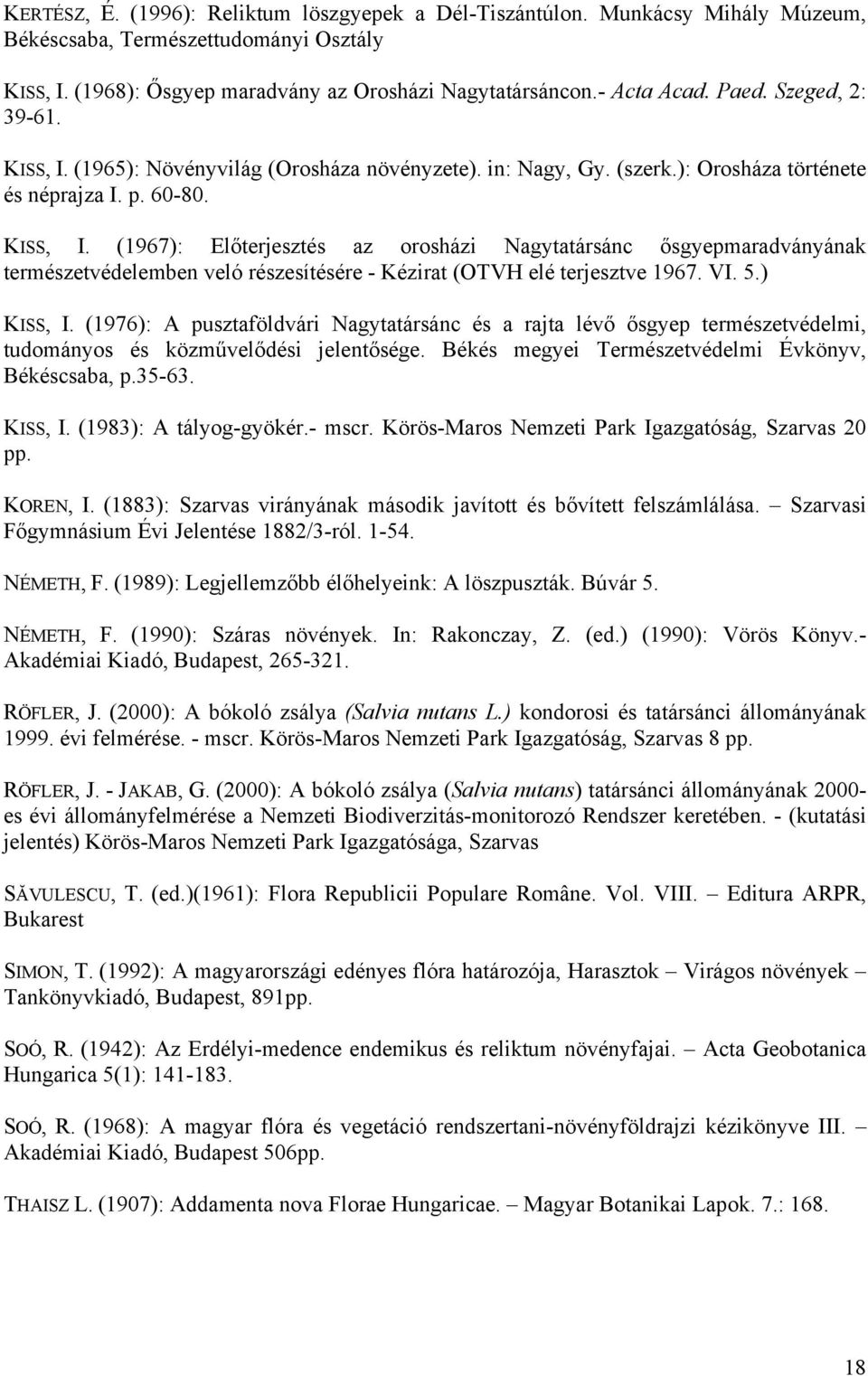 VI. 5.) KISS, I. (1976): A pusztaföldvári Nagytatársánc és a rajta lévő ősgyep természetvédelmi, tudományos és közművelődési jelentősége. Békés megyei Természetvédelmi Évkönyv, Békéscsaba, p.35-63.