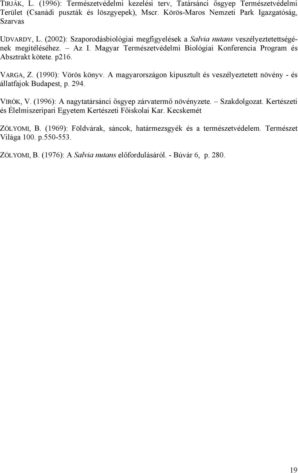 (1990): Vörös könyv. A magyarországon kipusztult és veszélyeztetett növény - és állatfajok Budapest, p. 294. VIRÓK, V. (1996): A nagytatársánci ősgyep zárvatermő növényzete. Szakdolgozat.