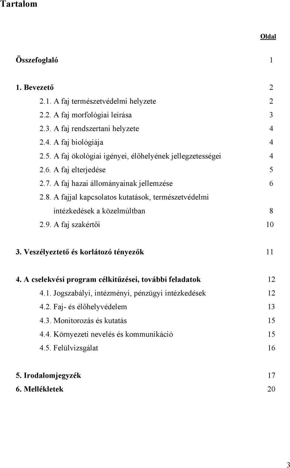 A fajjal kapcsolatos kutatások, természetvédelmi intézkedések a közelmúltban 8 2.9. A faj szakértői 10 3. Veszélyeztető és korlátozó tényezők 11 4.