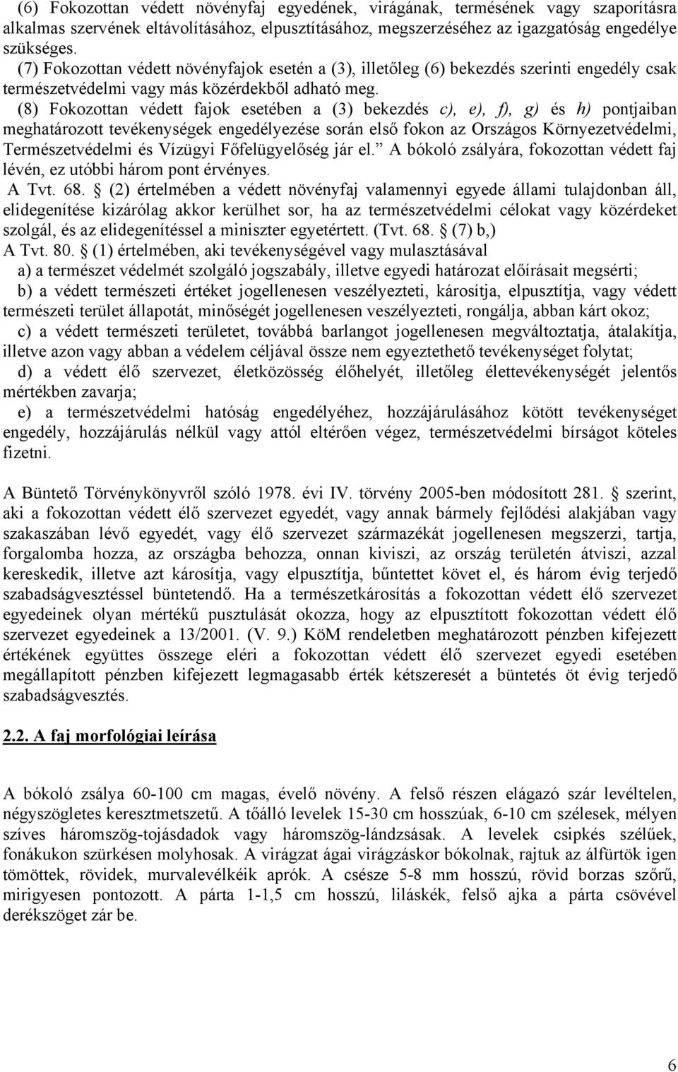 (8) Fokozottan védett fajok esetében a (3) bekezdés c), e), f), g) és h) pontjaiban meghatározott tevékenységek engedélyezése során első fokon az Országos Környezetvédelmi, Természetvédelmi és