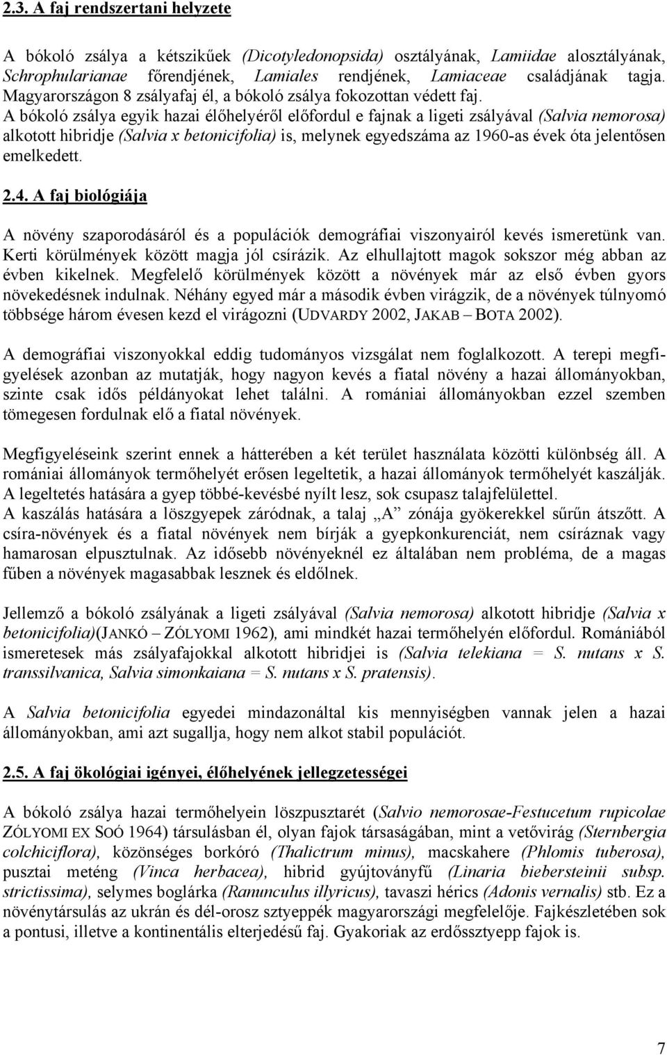 A bókoló zsálya egyik hazai élőhelyéről előfordul e fajnak a ligeti zsályával (Salvia nemorosa) alkotott hibridje (Salvia x betonicifolia) is, melynek egyedszáma az 1960-as évek óta jelentősen