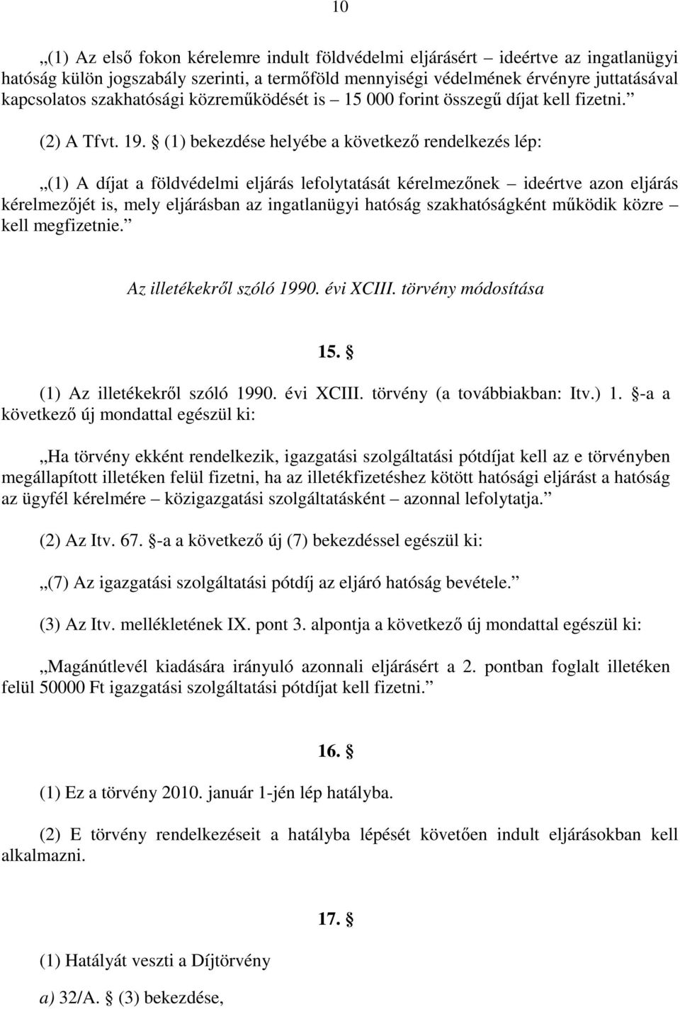 (1) bekezdése helyébe a következı rendelkezés lép: (1) A díjat a földvédelmi eljárás lefolytatását kérelmezınek ideértve azon eljárás kérelmezıjét is, mely eljárásban az ingatlanügyi hatóság