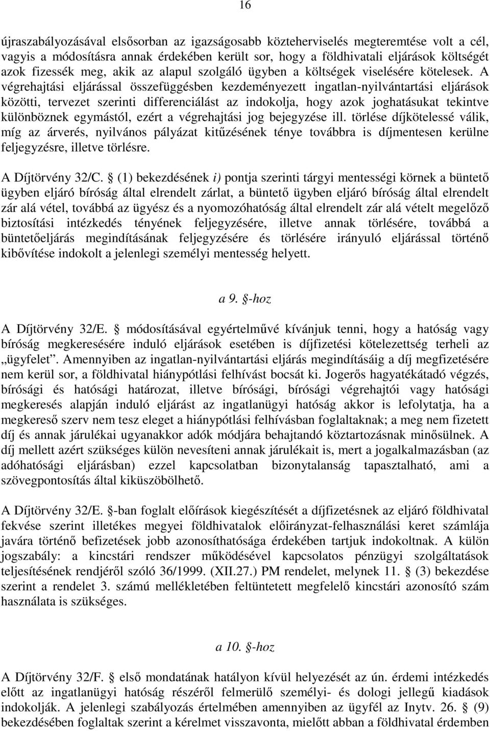 A végrehajtási eljárással összefüggésben kezdeményezett ingatlan-nyilvántartási eljárások közötti, tervezet szerinti differenciálást az indokolja, hogy azok joghatásukat tekintve különböznek