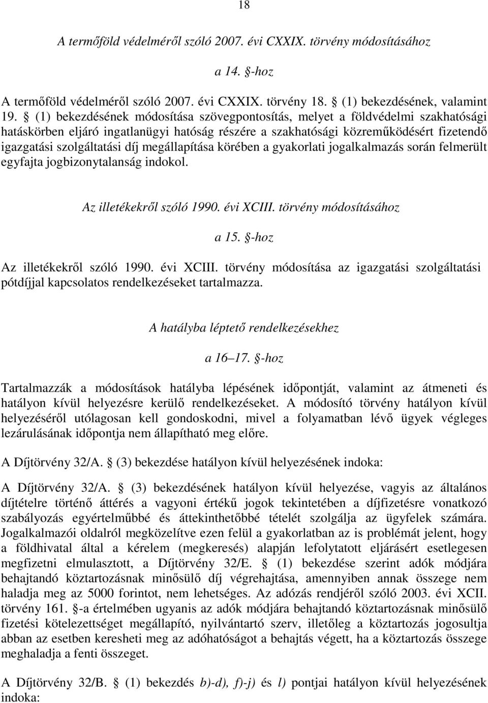 megállapítása körében a gyakorlati jogalkalmazás során felmerült egyfajta jogbizonytalanság indokol. Az illetékekrıl szóló 1990. évi XCIII. törvény módosításához a 15. -hoz Az illetékekrıl szóló 1990.