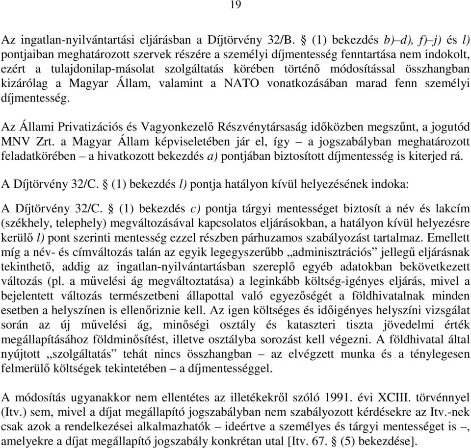 összhangban kizárólag a Magyar Állam, valamint a NATO vonatkozásában marad fenn személyi díjmentesség. Az Állami Privatizációs és Vagyonkezelı Részvénytársaság idıközben megszőnt, a jogutód MNV Zrt.