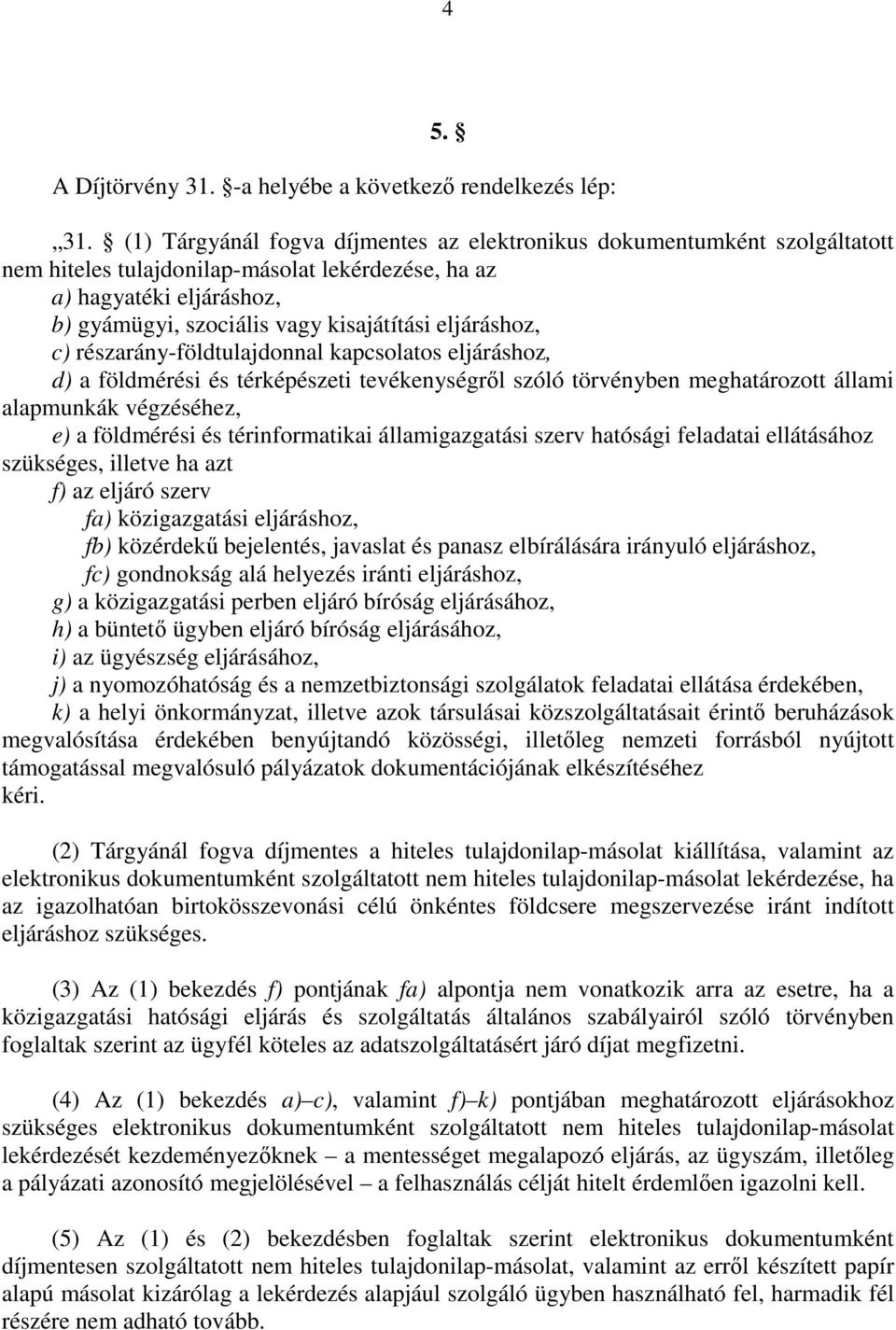 eljáráshoz, c) részarány-földtulajdonnal kapcsolatos eljáráshoz, d) a földmérési és térképészeti tevékenységrıl szóló törvényben meghatározott állami alapmunkák végzéséhez, e) a földmérési és