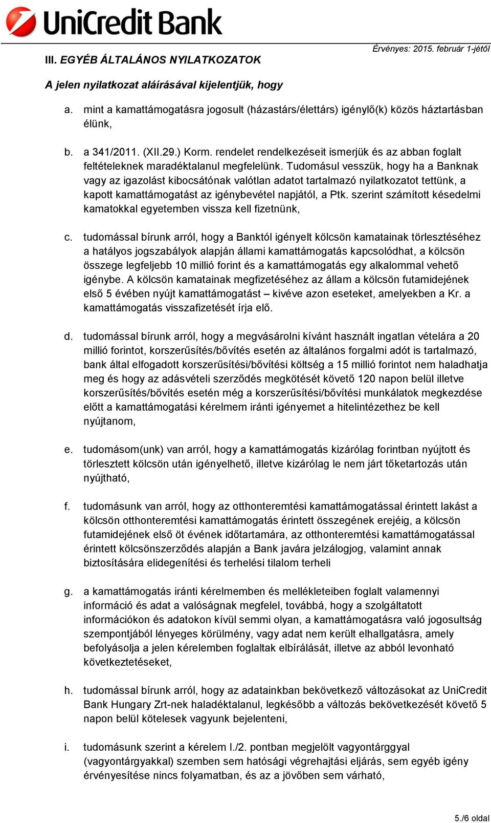 Tudomásul vesszük, hogy ha a Banknak vagy az igazolást kibocsátónak valótlan adatot tartalmazó nyilatkozatot tettünk, a kapott kamattámogatást az igénybevétel napjától, a Ptk.