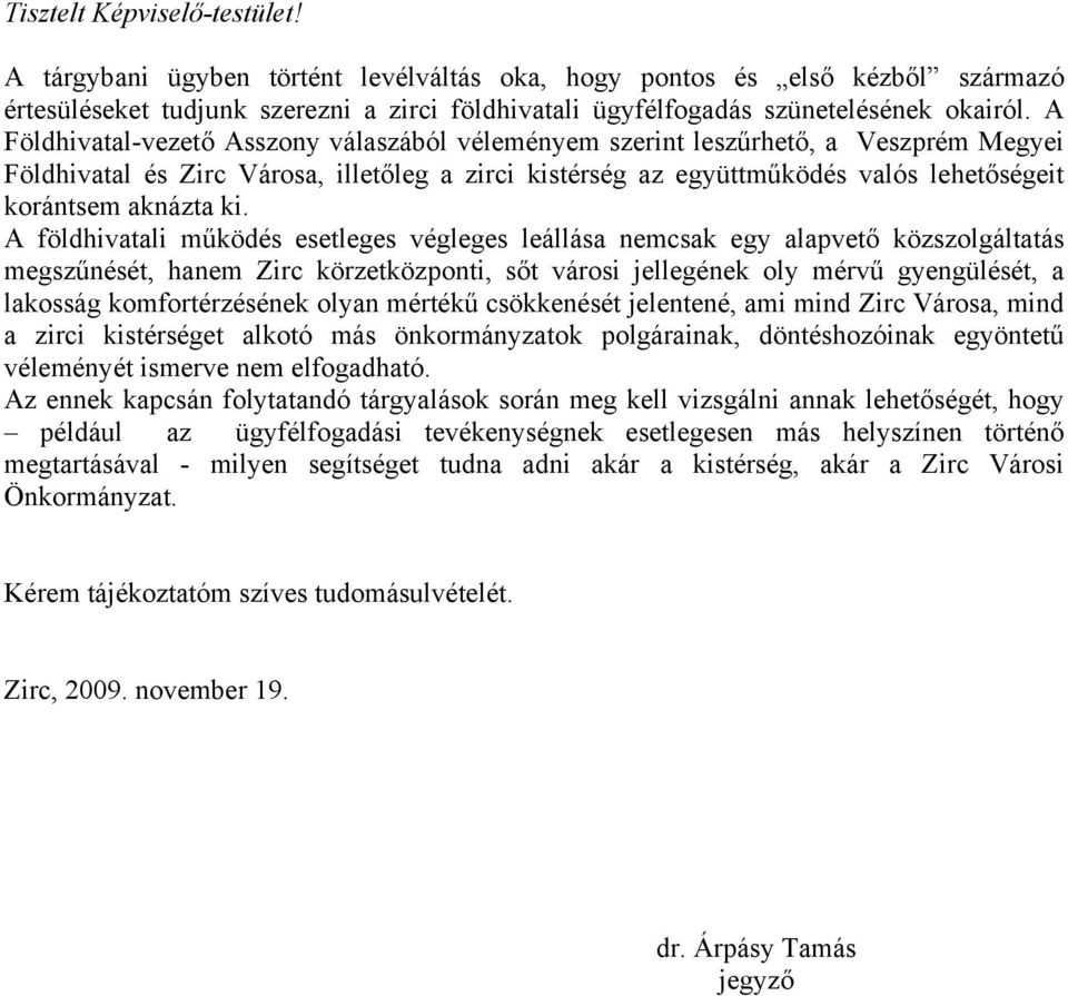 ki. A földhivatali működés esetleges végleges leállása nemcsak egy alapvető közszolgáltatás megszűnését, hanem Zirc körzetközponti, sőt városi jellegének oly mérvű gyengülését, a lakosság