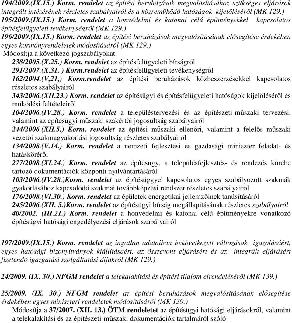 ) Módosítja a következı jogszabályokat: 238/2005.(X.25.) Korm. rendelet az építésfelügyeleti bírságról 291/2007.(X.31. ) Korm.rendelet az építésfelügyeleti tevékenységrıl 162/2004.(V,21,) Korm.