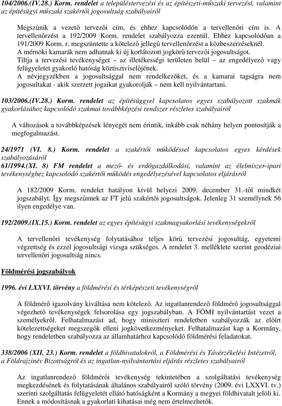 tervellenıri cím is. A tervellenırzést a 192/2009 Korm. rendelet szabályozza ezentúl. Ehhez kapcsolódóan a 191/2009 Korm. r. megszüntette a kötelezı jellegő tervellenırzést a közbeszerzéseknél.