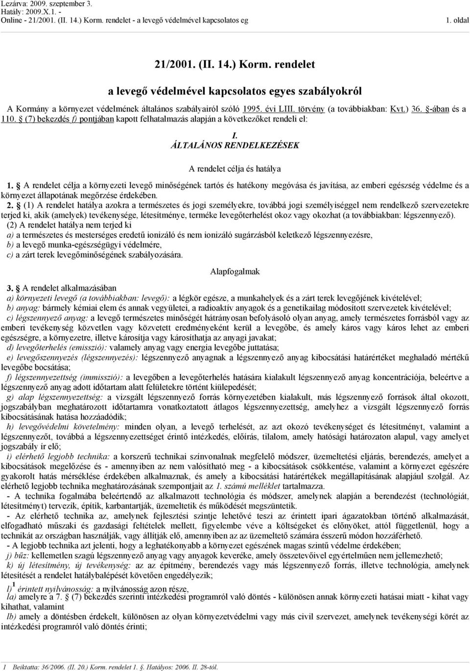 (7) bekezdés f) potjába kapott felhatalmazás alapjá a következőket redeli el: I. ÁLTALÁNOS RNDLKZÉSK A redelet célja és hatálya 1.