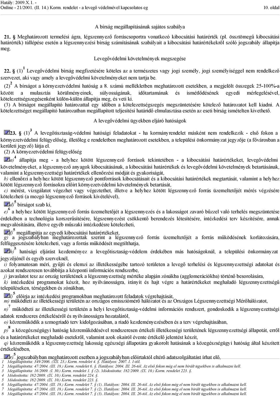 (1) 1 Levegővédelmi bírság megfizetésére köteles az a természetes vagy jogi személy, jogi személyiséggel em redelkező szervezet, aki vagy amely a levegővédelmi követelméyeket em tartja be.