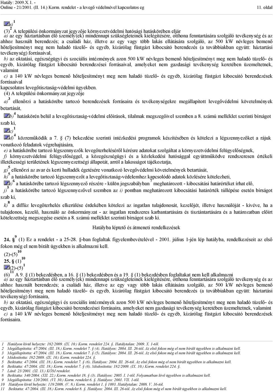 füstgázt kibocsátó beredezés (a továbbiakba együtt: háztartási tevékeység) forrásaival, b) az oktatási, egészségügyi és szociális itézméyek azo 500 kw évleges bemeő hőteljesítméyt meg em haladó