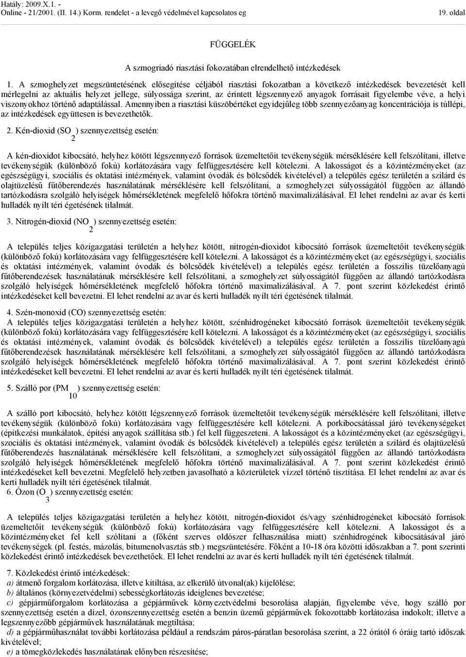 forrásait figyelembe véve, a helyi viszoyokhoz törtéő adaptálással. Ameyibe a riasztási küszöbértéket egyidejűleg több szeyezőayag kocetrációja is túllépi, az itézkedések együttese is bevezethetők. 2.