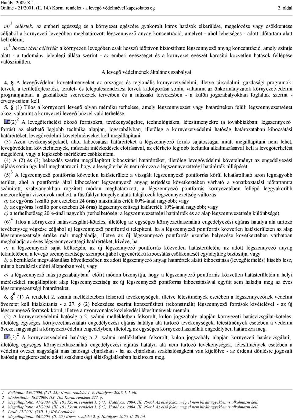 alatt - a tudomáy jelelegi állása szerit - az emberi egészséget és a köryezet egészét károsító közvetle hatások fellépése valószíűtle. A levegő védelméek általáos szabályai 4.