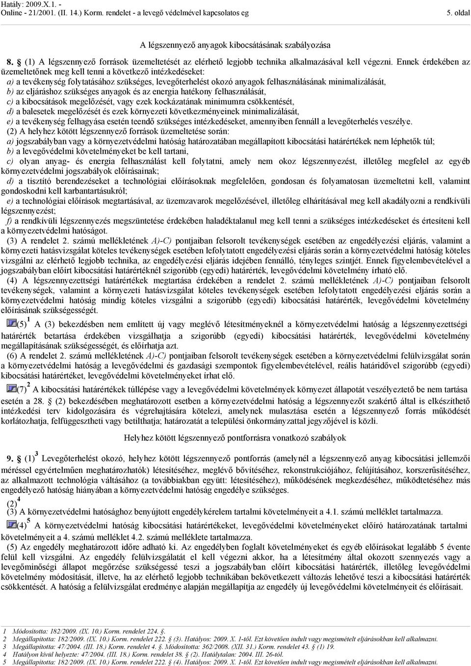 ayagok és az eergia hatékoy felhaszálását, c) a kibocsátások megelőzését, vagy ezek kockázatáak miimumra csökketését, d) a balesetek megelőzését és ezek köryezeti következméyeiek miimalizálását, e) a