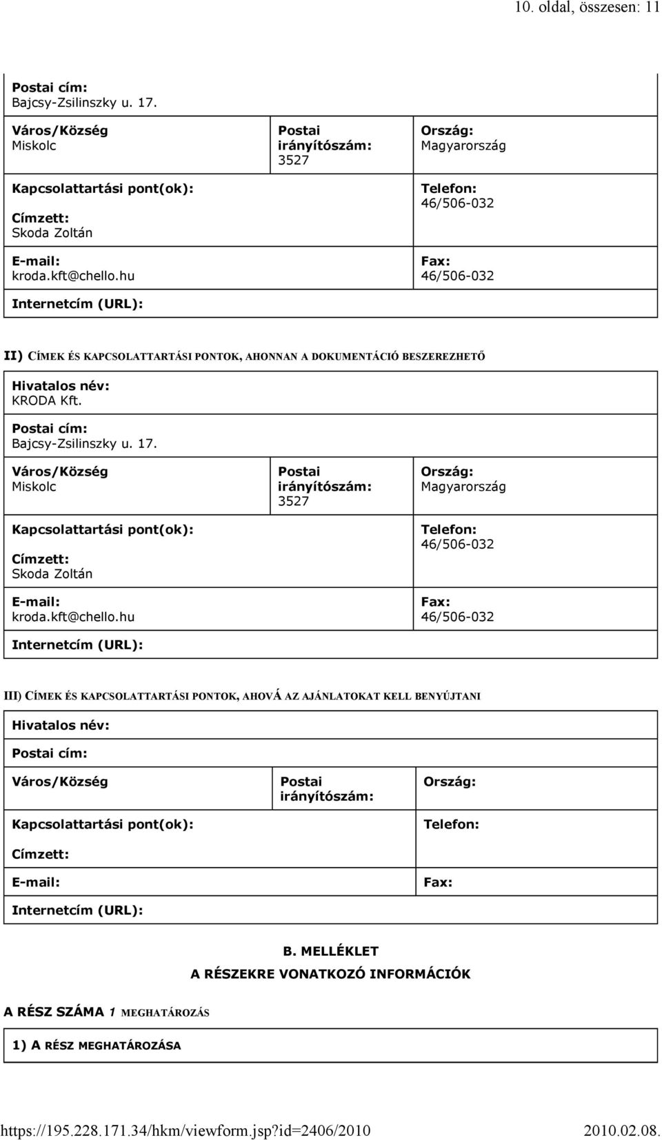 Kft. Postai cím: Bajcsy-Zsilinszky u. 17. Város/Község Miskolc Kapcsolattartási pont(ok): Címzett: Skoda Zoltán E-mail: kroda.kft@chello.