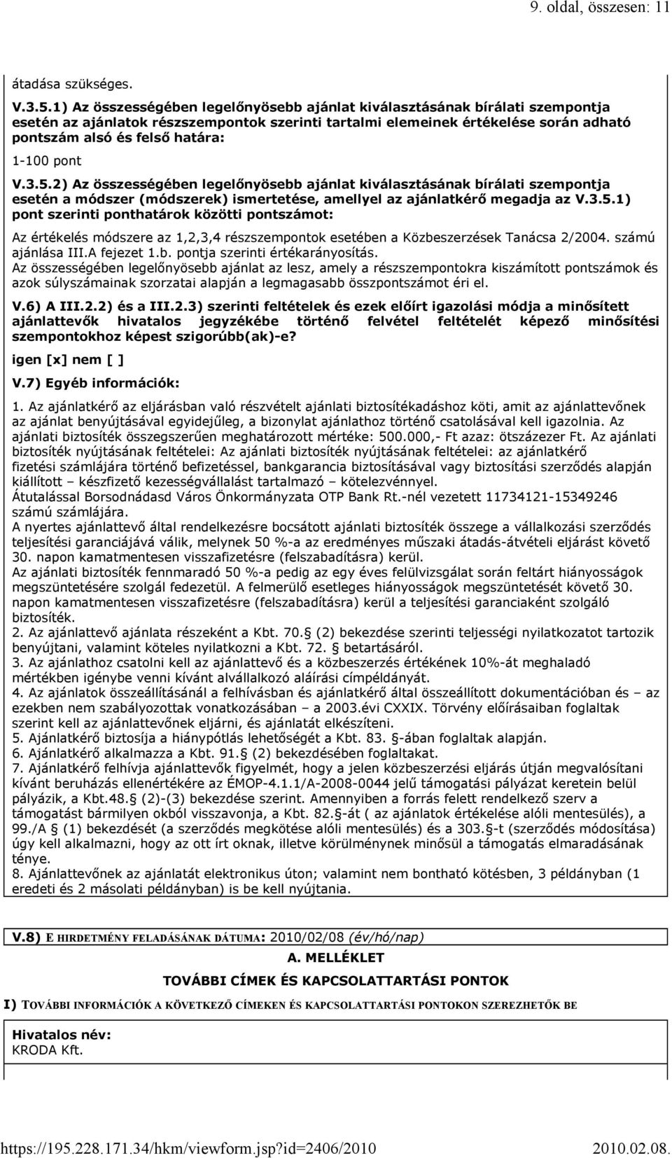 1-100 pont V.3.5.2) Az összességében legelőnyösebb ajánlat kiválasztásának bírálati szempontja esetén a módszer (módszerek) ismertetése, amellyel az ajánlatkérő megadja az V.3.5.1) pont szerinti ponthatárok közötti pontszámot: Az értékelés módszere az 1,2,3,4 részszempontok esetében a Közbeszerzések Tanácsa 2/2004.